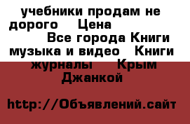 учебники продам не дорого  › Цена ­ ---------------- - Все города Книги, музыка и видео » Книги, журналы   . Крым,Джанкой